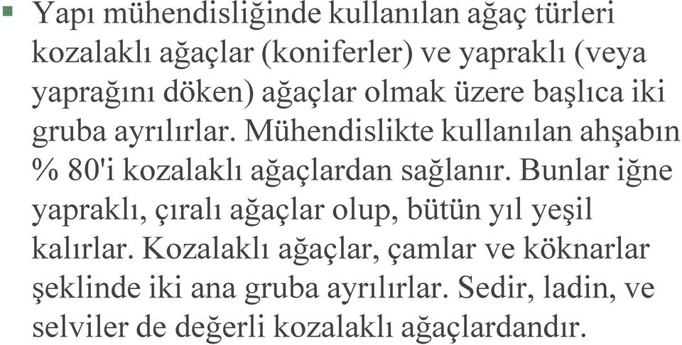 Mühendislikte kullanılan ahşabın % 80'i kozalaklı ağaçlardan sağlanır.