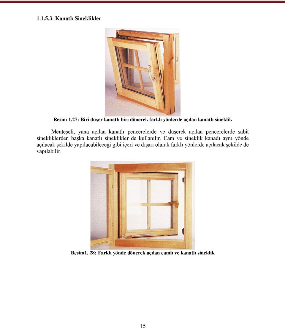 pencerelerde ve düşerek açılan pencerelerde sabit sinekliklerden başka kanatlı sineklikler de kullanılır.