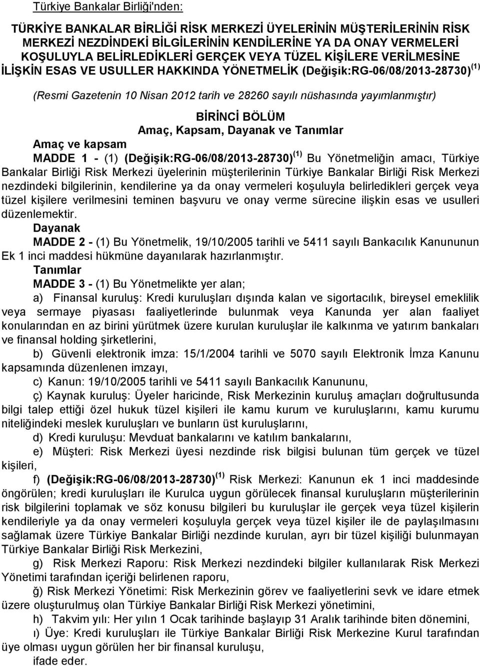 BÖLÜM Amaç, Kapsam, Dayanak ve Tanımlar Amaç ve kapsam MADDE 1 - (1) (Değişik:RG-06/08/2013-28730) (1) Bu Yönetmeliğin amacı, Türkiye Bankalar Birliği Risk Merkezi üyelerinin müşterilerinin Türkiye