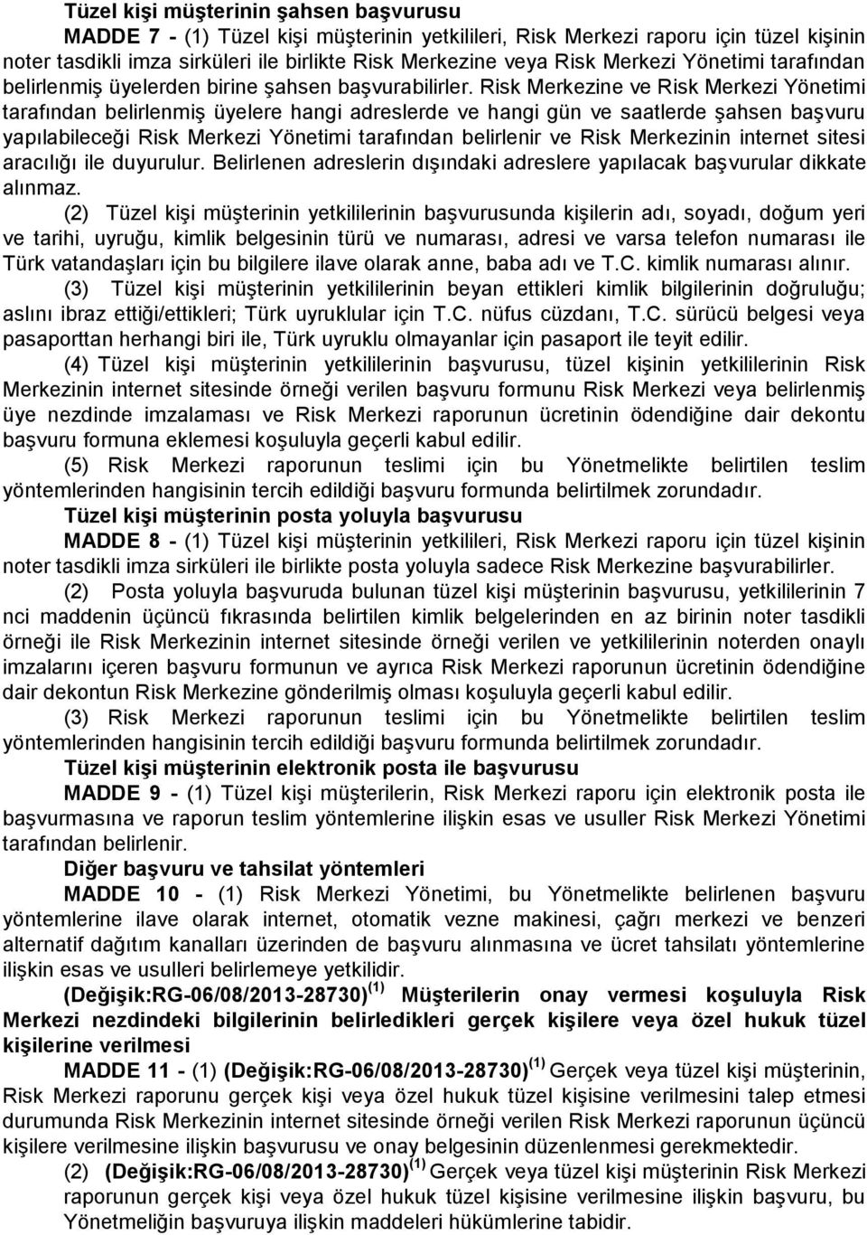 Risk Merkezine ve Risk Merkezi Yönetimi tarafından belirlenmiş üyelere hangi adreslerde ve hangi gün ve saatlerde şahsen başvuru yapılabileceği Risk Merkezi Yönetimi tarafından belirlenir ve Risk