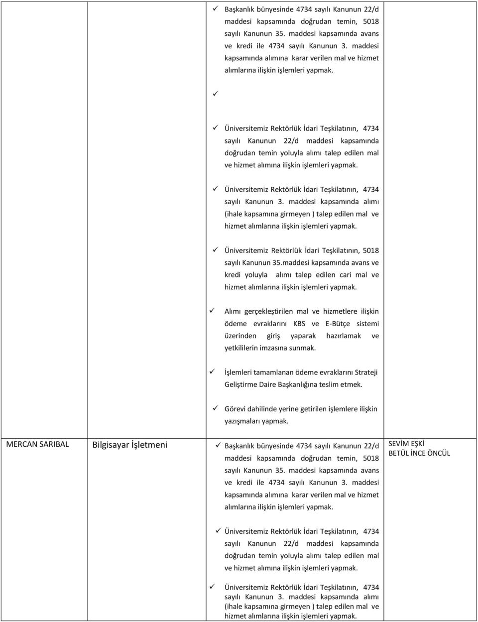 Üniversitemiz Rektörlük İdari Teşkilatının, 4734 sayılı Kanunun 22/d maddesi kapsamında doğrudan temin yoluyla alımı talep edilen mal ve hizmet alımına ilişkin işlemleri yapmak.