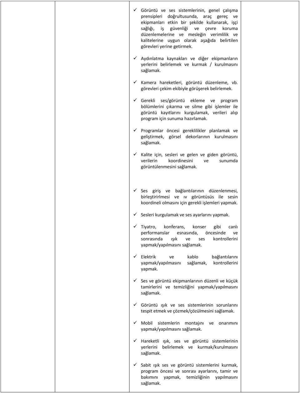 Kamera hareketleri, görüntü düzenleme, vb. görevleri çekim ekibiyle görüşerek belirlemek.