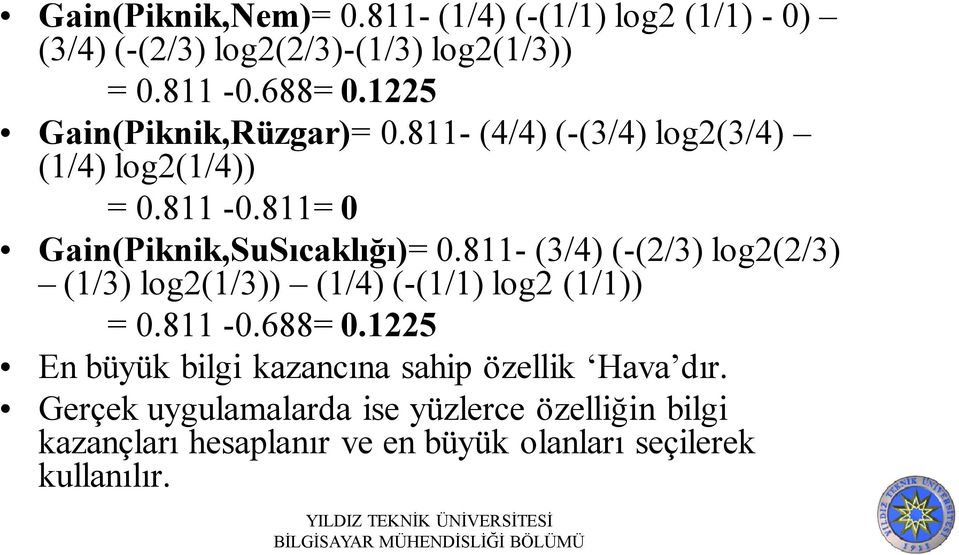 811- (3/4) (-(2/3) log2(2/3) (1/3) log2(1/3)) (1/4) (-(1/1) log2 (1/1)) = 0.811-0.688= 0.