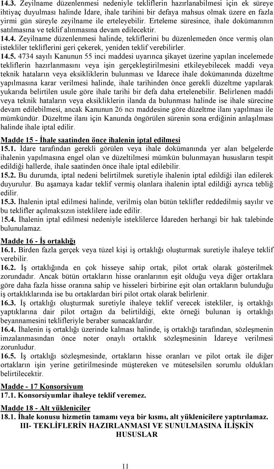 4. Zeyilname düzenlenmesi halinde, tekliflerini bu düzenlemeden önce vermiş olan istekliler tekliflerini geri çekerek, yeniden teklif verebilirler. 14.5.