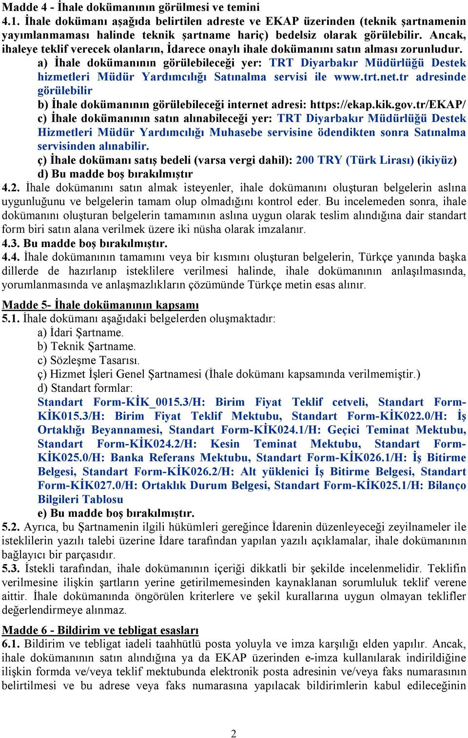 Ancak, ihaleye teklif verecek olanların, İdarece onaylı ihale dokümanını satın alması zorunludur.