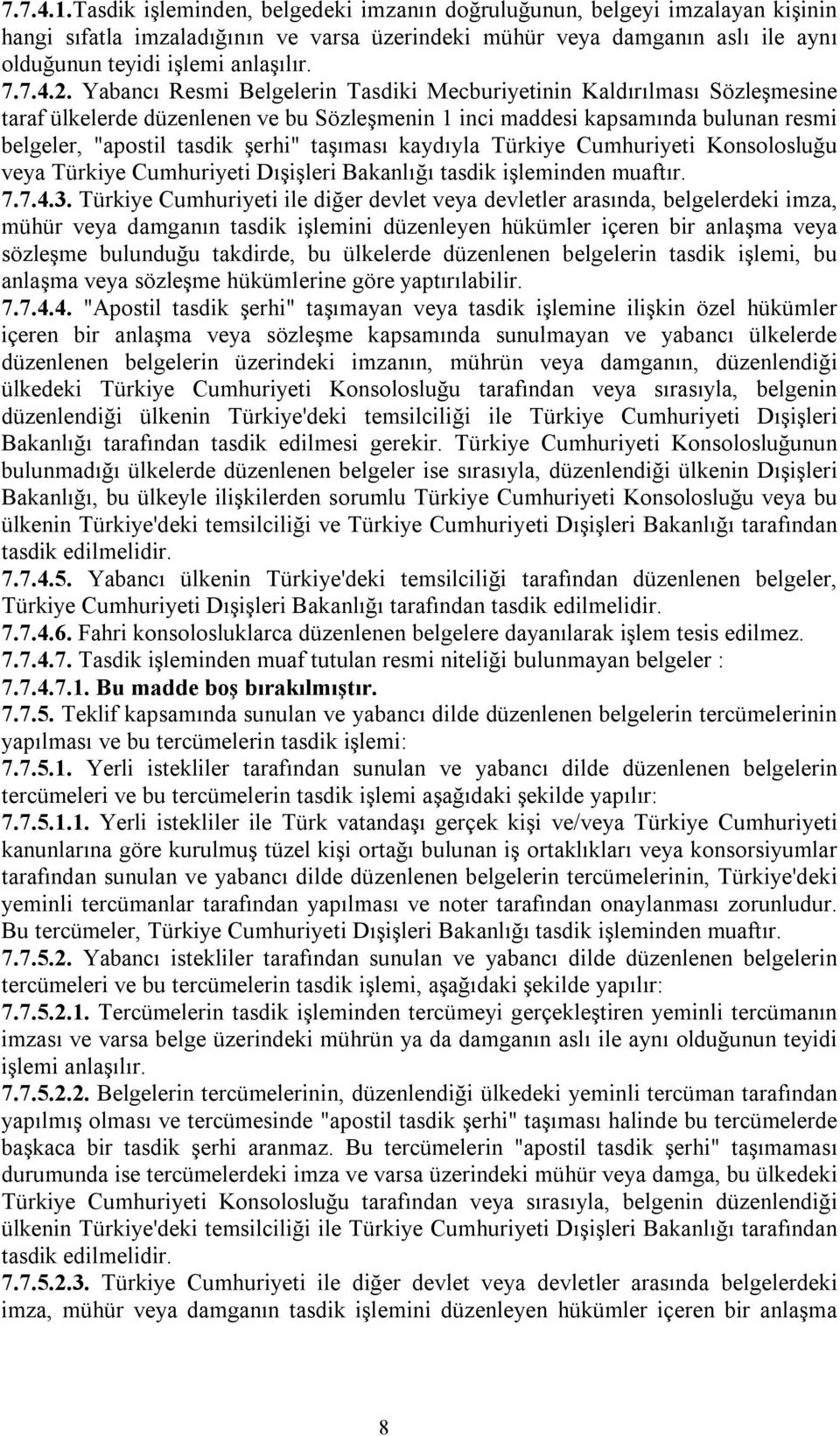 2. Yabancı Resmi Belgelerin Tasdiki Mecburiyetinin Kaldırılması Sözleşmesine taraf ülkelerde düzenlenen ve bu Sözleşmenin 1 inci maddesi kapsamında bulunan resmi belgeler, "apostil tasdik şerhi"