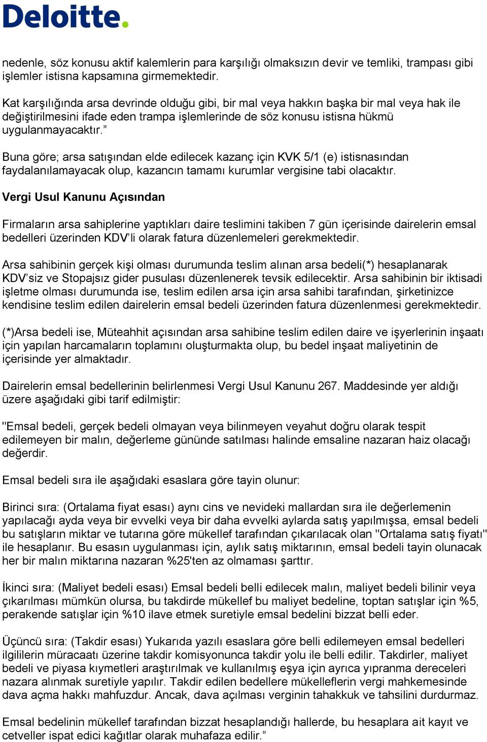 Buna göre; arsa satışından elde edilecek kazanç için KVK 5/1 (e) istisnasından faydalanılamayacak olup, kazancın tamamı kurumlar vergisine tabi olacaktır.