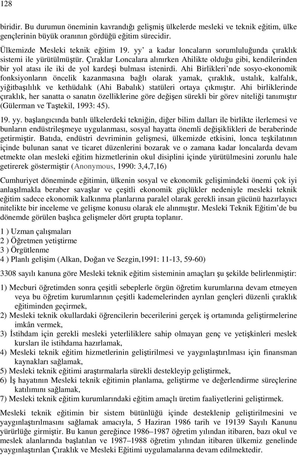 Ahi Birlikleri nde sosyo-ekonomik fonksiyonların öncelik kazanmasına bağlı olarak yamak, çıraklık, ustalık, kalfalık, yiğitbaşılılık ve kethüdalık (Ahi Babalık) statüleri ortaya çıkmıştır.