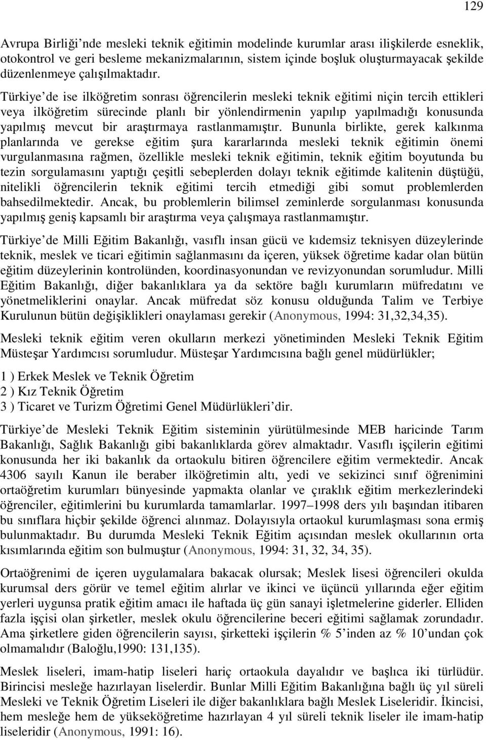 Türkiye de ise ilköğretim sonrası öğrencilerin mesleki teknik eğitimi niçin tercih ettikleri veya ilköğretim sürecinde planlı bir yönlendirmenin yapılıp yapılmadığı konusunda yapılmış mevcut bir