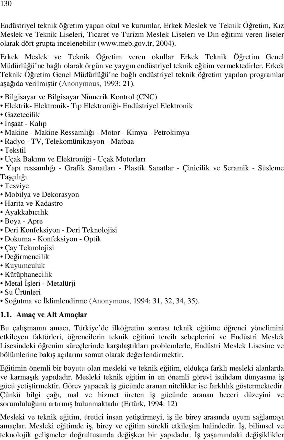 Erkek Teknik Öğretim Genel Müdürlüğü ne bağlı endüstriyel teknik öğretim yapılan programlar aşağıda verilmiştir (Anonymous, 1993: 21).