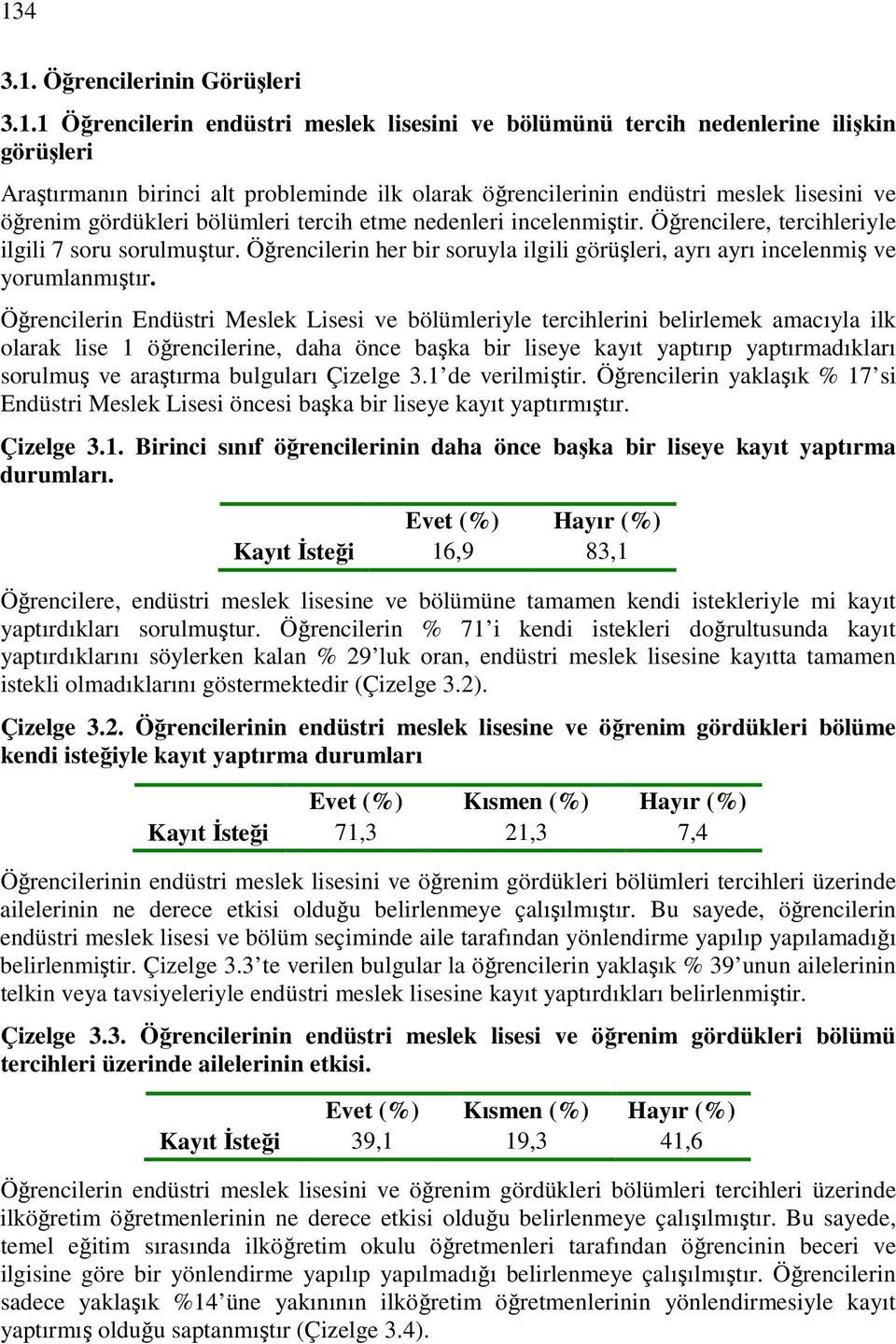 Öğrencilerin her bir soruyla ilgili görüşleri, ayrı ayrı incelenmiş ve yorumlanmıştır.