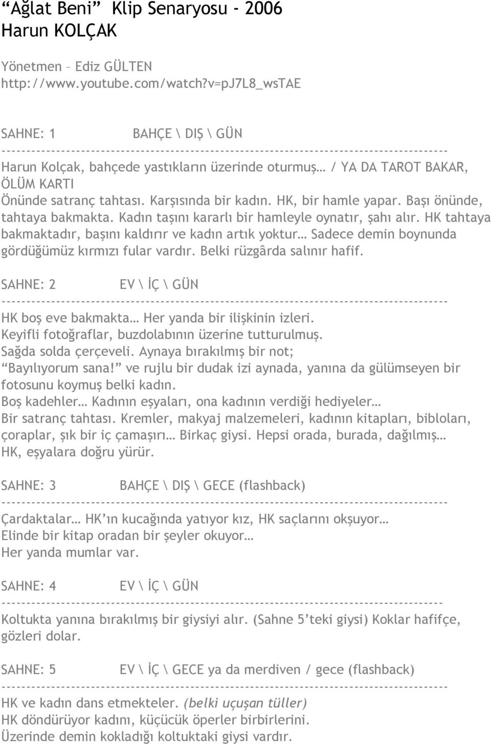 Başı önünde, tahtaya bakmakta. Kadın taşını kararlı bir hamleyle oynatır, şahı alır.