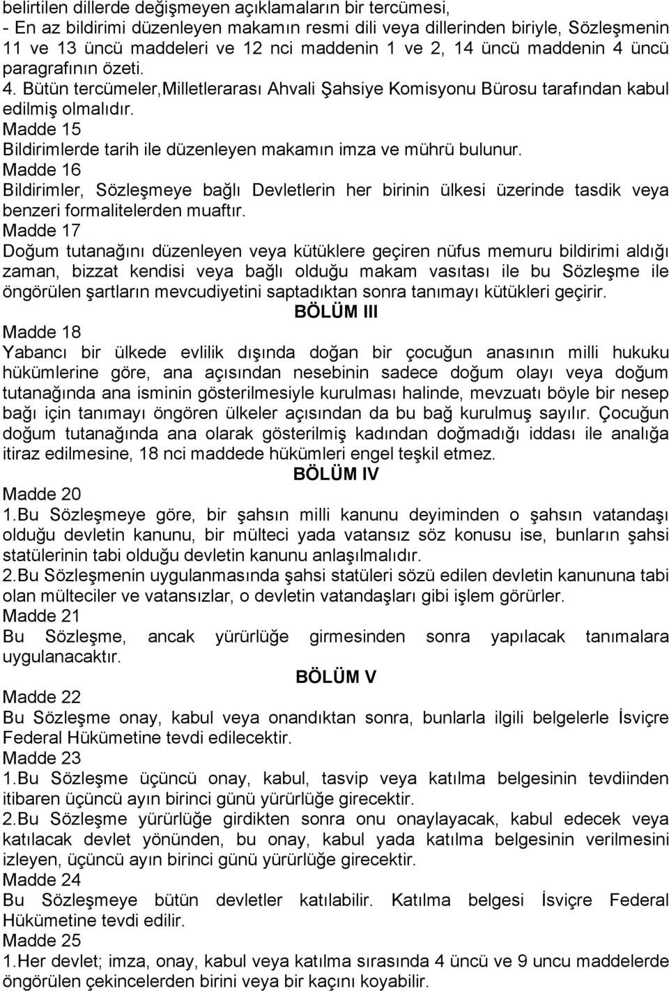 Madde 15 Bildirimlerde tarih ile düzenleyen makamın imza ve mührü bulunur. Madde 16 Bildirimler, Sözleşmeye bağlı Devletlerin her birinin ülkesi üzerinde tasdik veya benzeri formalitelerden muaftır.