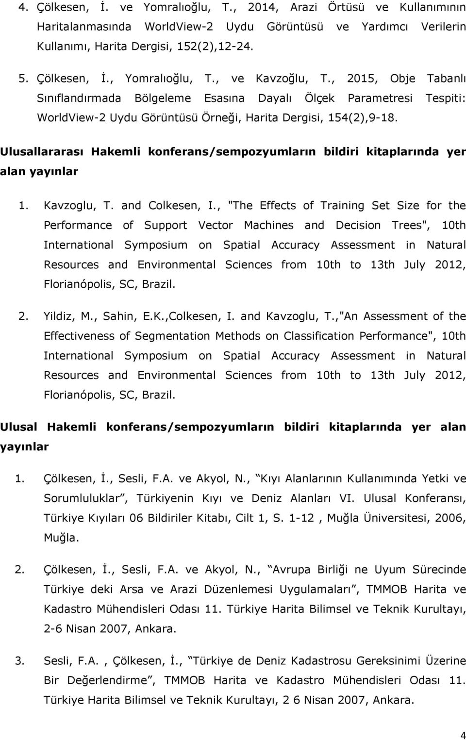 Ulusallararası Hakemli konferans/sempozyumların bildiri kitaplarında yer alan yayınlar 1. Kavzoglu, T. and Colkesen, I.