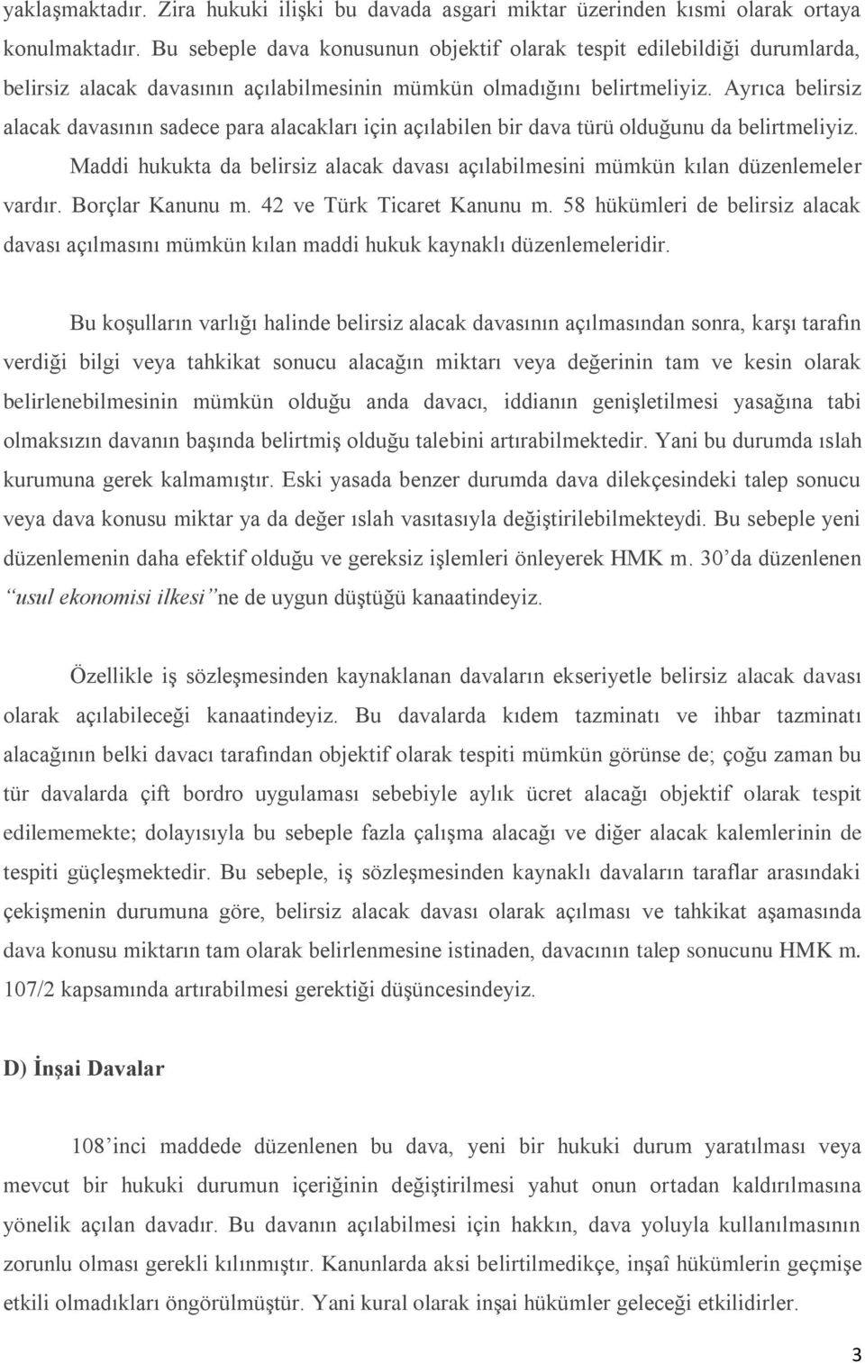 Ayrıca belirsiz alacak davasının sadece para alacakları için açılabilen bir dava türü olduğunu da belirtmeliyiz.