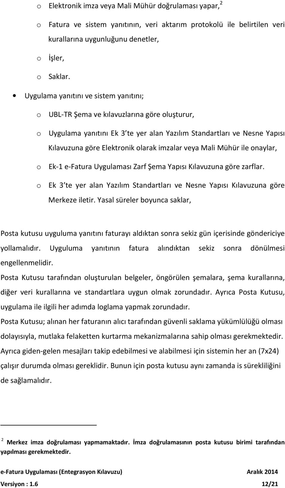 imzalar veya Mali Mühür ile onaylar, o Ek-1 e-fatura Uygulaması Zarf Şema Yapısı Kılavuzuna göre zarflar. o Ek 3 te yer alan Yazılım Standartları ve Nesne Yapısı Kılavuzuna göre Merkeze iletir.