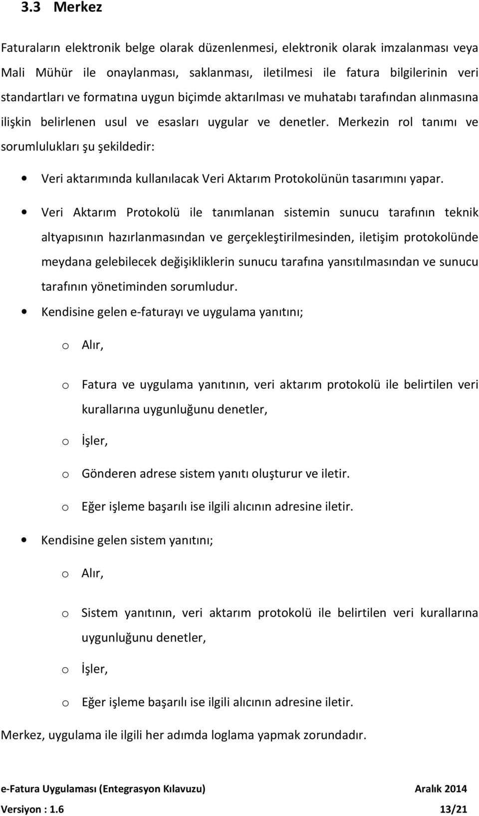 Merkezin rol tanımı ve sorumlulukları şu şekildedir: Veri aktarımında kullanılacak Veri Aktarım Protokolünün tasarımını yapar.