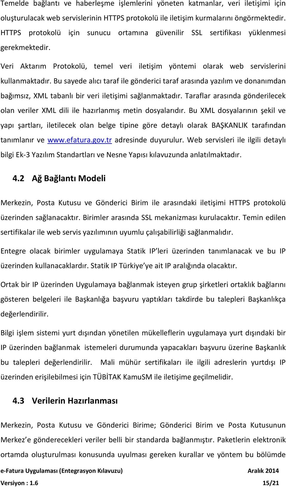 Bu sayede alıcı taraf ile gönderici taraf arasında yazılım ve donanımdan bağımsız, XML tabanlı bir veri iletişimi sağlanmaktadır.