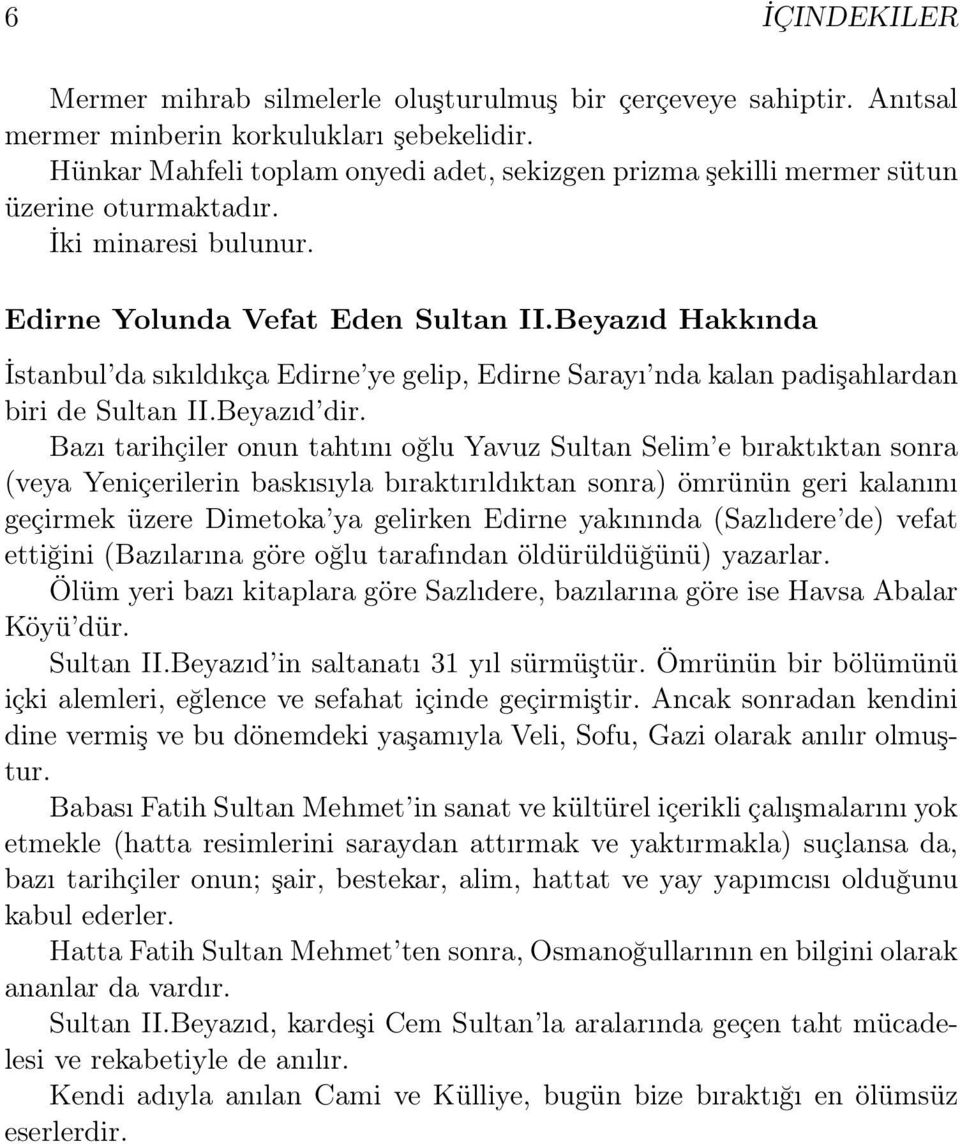 Beyazıd Hakkında İstanbul da sıkıldıkça Edirne ye gelip, Edirne Sarayı nda kalan padişahlardan biri de Sultan II.Beyazıd dir.