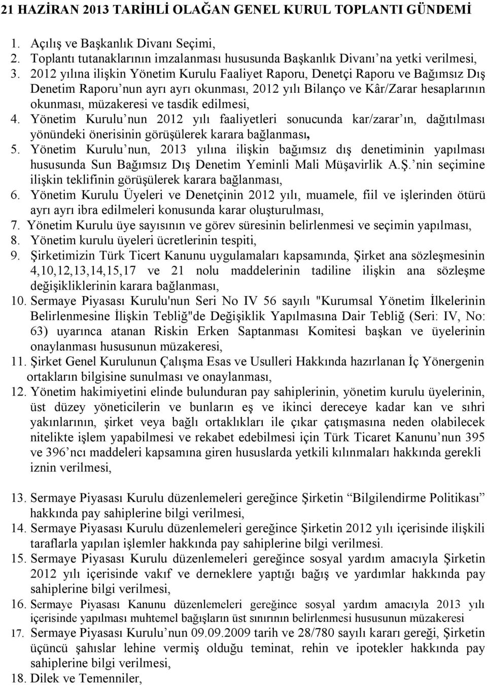 edilmesi, 4. Yönetim Kurulu nun 2012 yılı faaliyetleri sonucunda kar/zarar ın, dağıtılması yönündeki önerisinin görüşülerek karara bağlanması, 5.