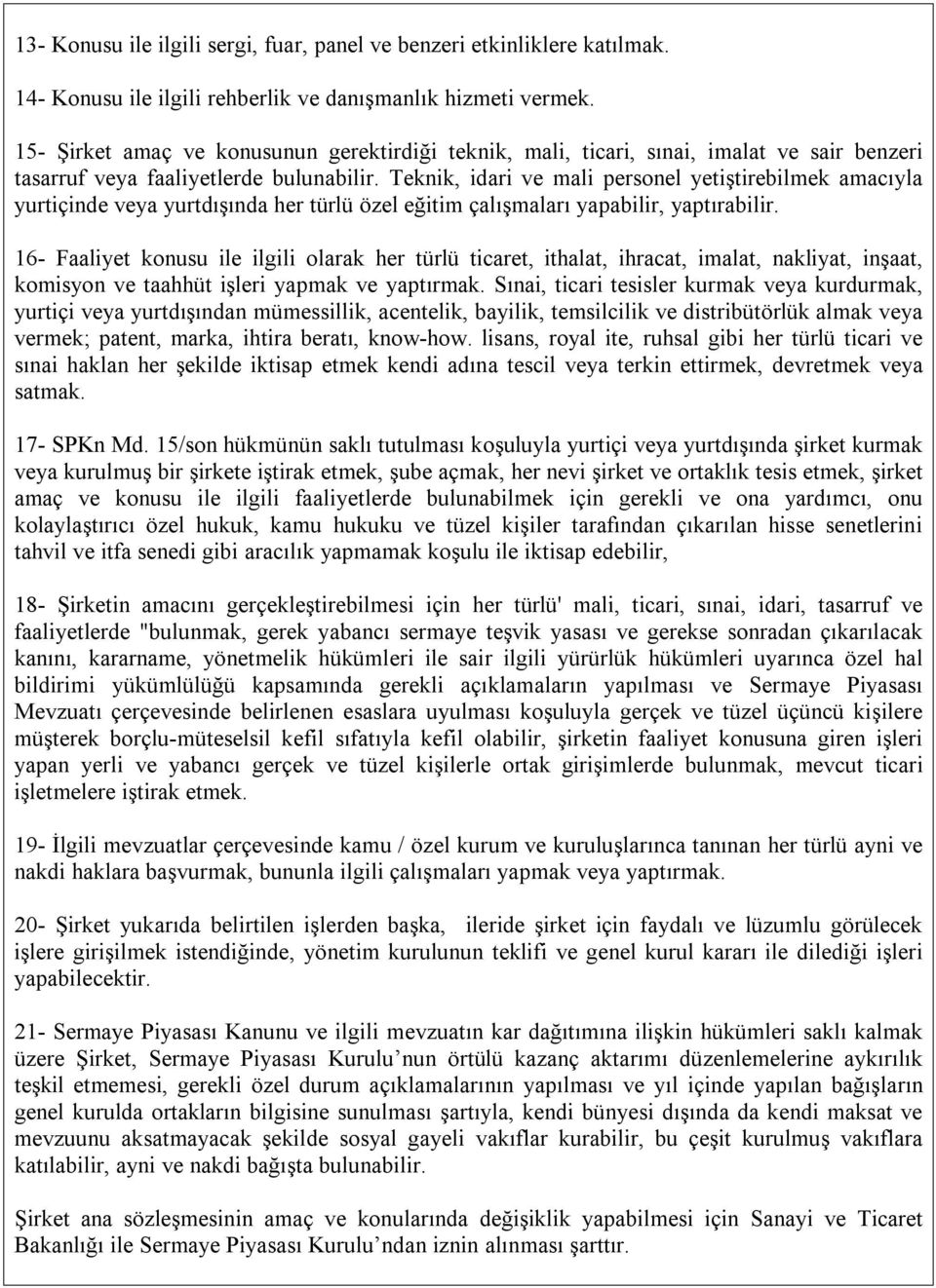 Teknik, idari ve mali personel yetiştirebilmek amacıyla yurtiçinde veya yurtdışında her türlü özel eğitim çalışmaları yapabilir, yaptırabilir.