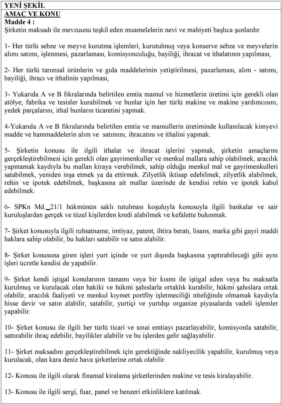 türlü tarımsal ürünlerin ve gıda maddelerinin yetiştirilmesi, pazarlaması, alım - satımı, bayiliği, ihracı ve ithalinin yapılması, 3- Yukarıda A ve B fıkralarında belirtilen emtia mamul ve