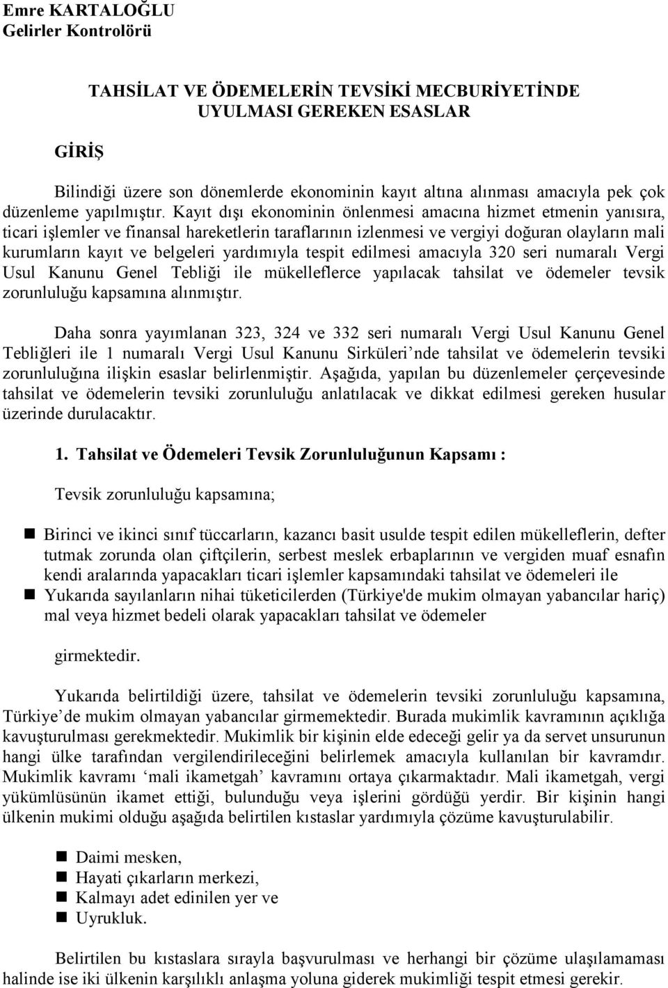 Kayıt dışı ekonominin önlenmesi amacına hizmet etmenin yanısıra, ticari işlemler ve finansal hareketlerin taraflarının izlenmesi ve vergiyi doğuran olayların mali kurumların kayıt ve belgeleri