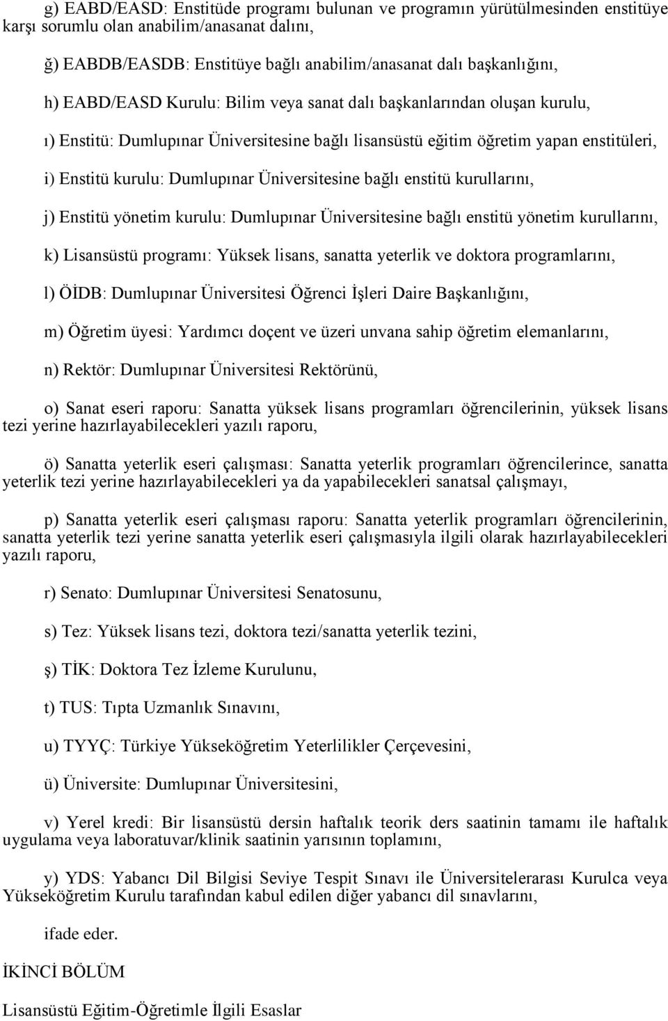Üniversitesine bağlı enstitü kurullarını, j) Enstitü yönetim kurulu: Dumlupınar Üniversitesine bağlı enstitü yönetim kurullarını, k) Lisansüstü programı: Yüksek lisans, sanatta yeterlik ve doktora