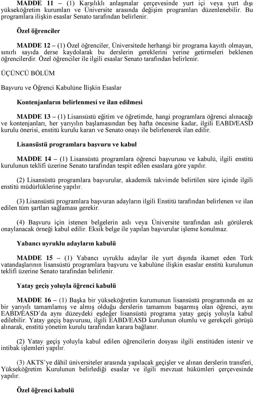 Özel öğrenciler MADDE 12 (1) Özel öğrenciler, Üniversitede herhangi bir programa kayıtlı olmayan, sınırlı sayıda derse kaydolarak bu derslerin gereklerini yerine getirmeleri beklenen öğrencilerdir.