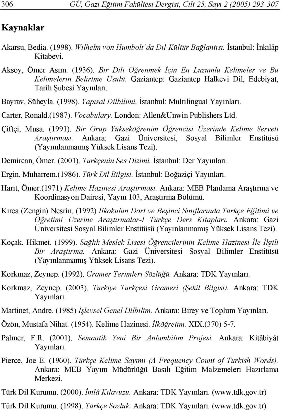 İstanbul: Multilingual Yayınları. Carter, Ronald.(1987). Vocabulary. London: Allen&Unwin Publishers Ltd. Çiftçi, Musa. (1991). Bir Grup Yükseköğrenim Öğrencisi Üzerinde Kelime Serveti Araştırması.