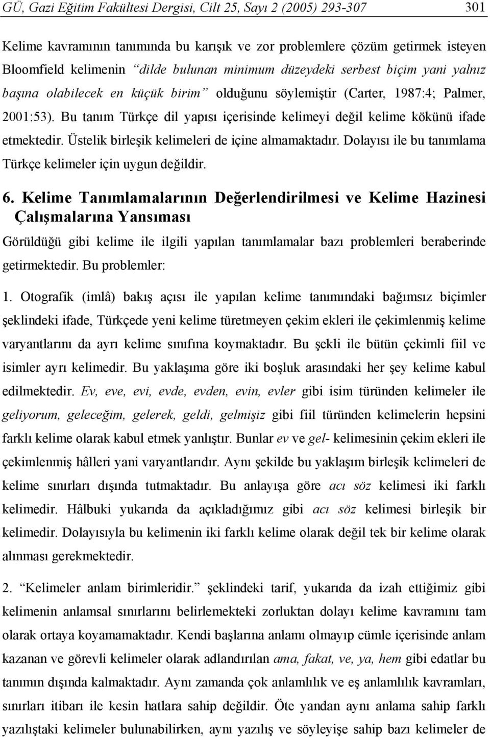 Bu tanım Türkçe dil yapısı içerisinde kelimeyi değil kelime kökünü ifade etmektedir. Üstelik birleşik kelimeleri de içine almamaktadır. Dolayısı ile bu tanımlama Türkçe kelimeler için uygun değildir.