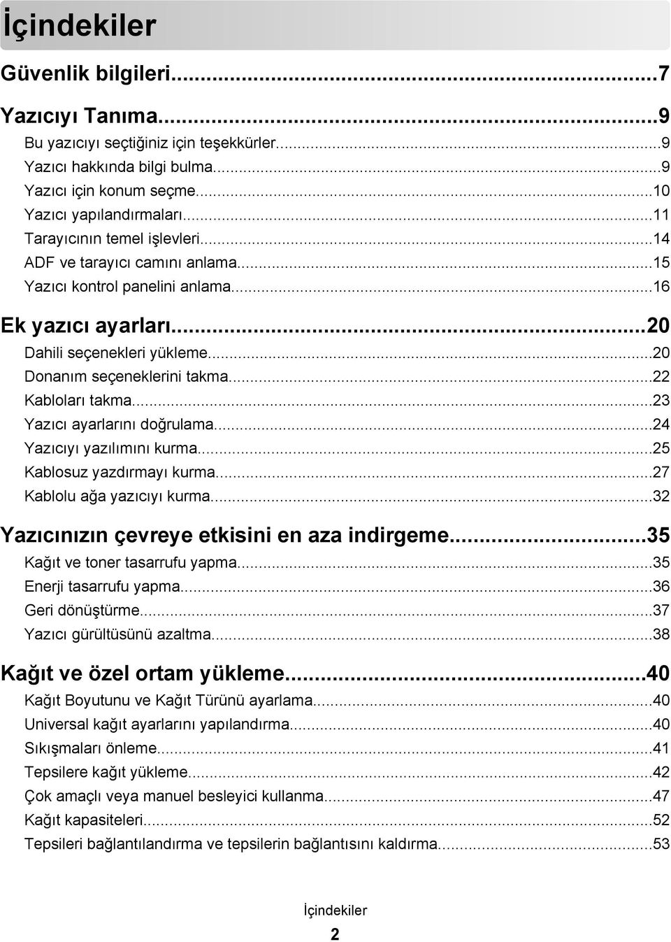 ..22 Kabloları takma...23 Yazıcı ayarlarını doğrulama...24 Yazıcıyı yazılımını kurma...25 Kablosuz yazdırmayı kurma...27 Kablolu ağa yazıcıyı kurma...32 Yazıcınızın çevreye etkisini en aza indirgeme.