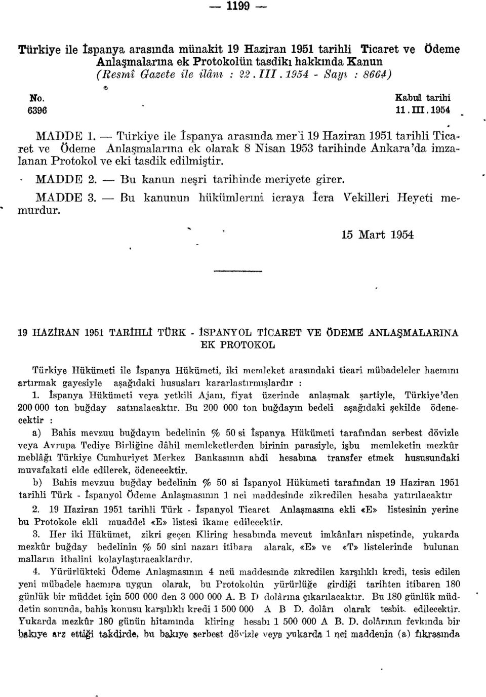 Türkiye ile İspanya arasında mer'i 19 Haziran 1951 tarihli Ticaret ve ödeme Anlaşmalarına ek olarak 8 Nisan 1953 tarihinde Ankara'da imzalanan Protokol ve eki tasdik edilmiştir. - MADDE 2.