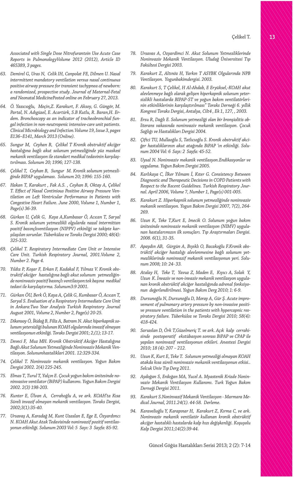 Journal of Maternal-Fetal and Neonatal MedicinePosted online on February 27, 2013. 64. Ö. Yazıcıoğlu, Moçin,Z. Karakurt, F. Aksoy, G. Güngör, M. Partal, N. Adıgüzel, E. Acartürk, S.B Kutlu, R.