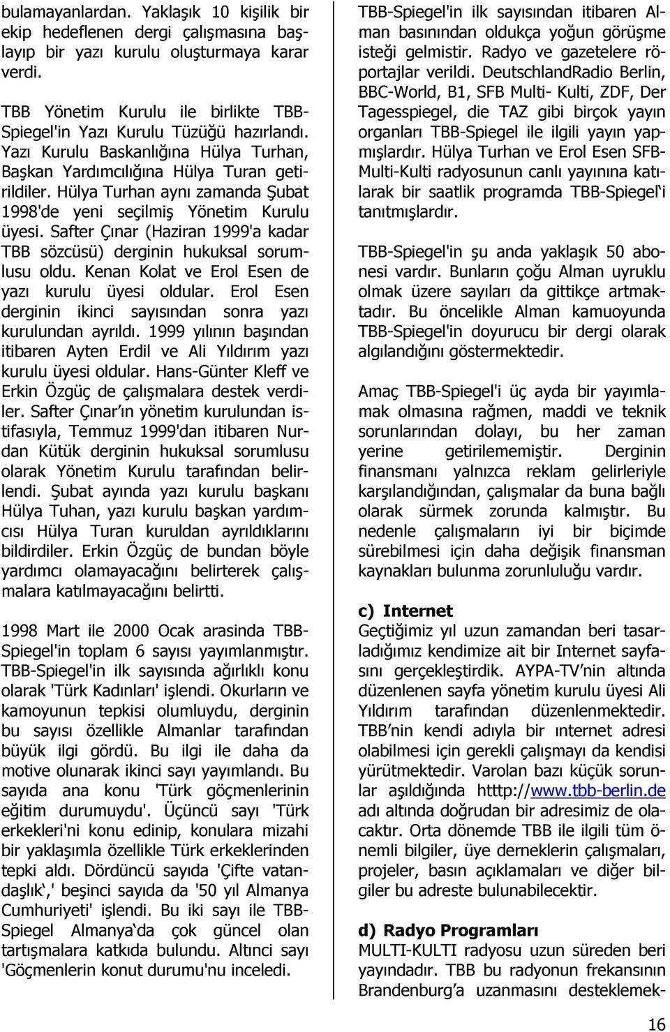 Hülya Turhan aynı zamanda Şubat 1998'de yeni seçilmiş Yönetim Kurulu üyesi. Safter Çınar (Haziran 1999'a kadar TBB sözcüsü) derginin hukuksal sorumlusu oldu.