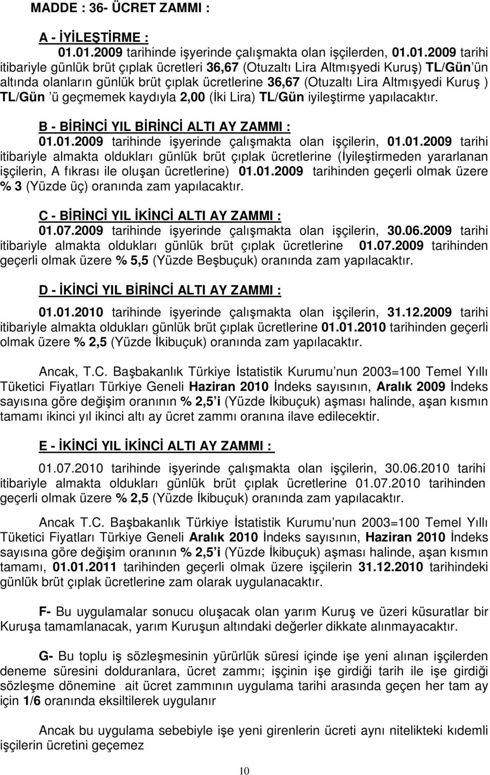 ücretlerine 36,67 (Otuzaltı Lira Altmışyedi Kuruş ) TL/Gün ü geçmemek kaydıyla 2,00 (Đki Lira) TL/Gün iyileştirme yapılacaktır. B - BĐRĐNCĐ YIL BĐRĐNCĐ ALTI AY ZAMMI : 01.