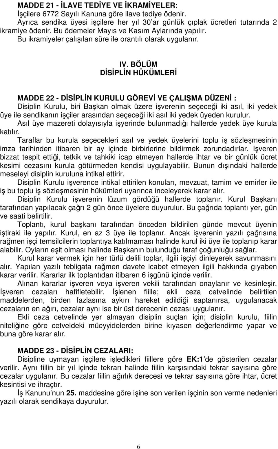 BÖLÜM DĐSĐPLĐN HÜKÜMLERĐ MADDE 22 - DĐSĐPLĐN KURULU GÖREVĐ VE ÇALIŞMA DÜZENĐ : Disiplin Kurulu, biri Başkan olmak üzere işverenin seçeceği iki asıl, iki yedek üye ile sendikanın işçiler arasından