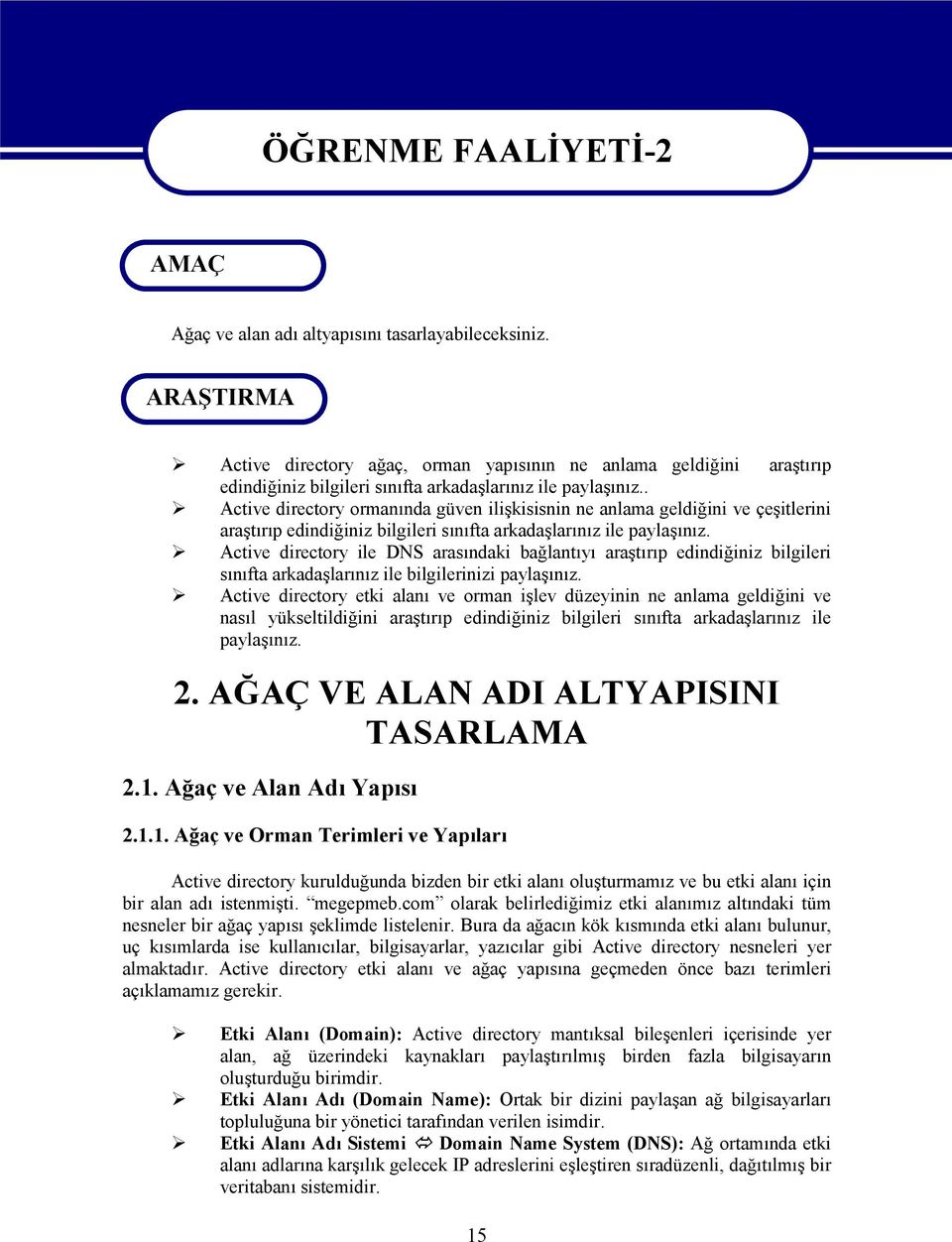 . Active directory ormanında güven ilişkisisnin ne anlama geldiğini ve çeşitlerini araştırıp edindiğiniz bilgileri sınıfta arkadaşlarınız ile paylaşınız.