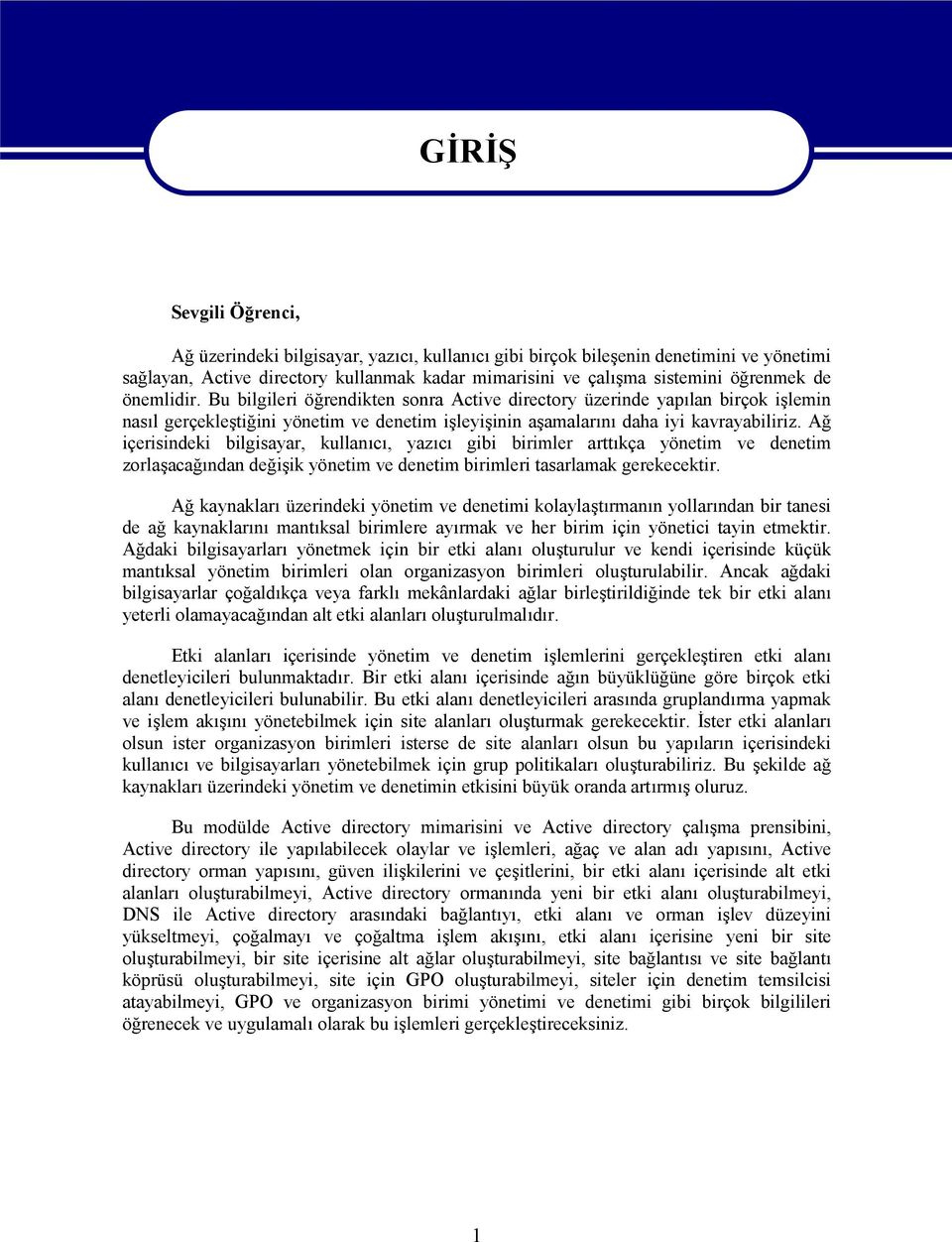 Ağ içerisindeki bilgisayar, kullanıcı, yazıcı gibi birimler arttıkça yönetim ve denetim zorlaşacağından değişik yönetim ve denetim birimleri tasarlamak gerekecektir.