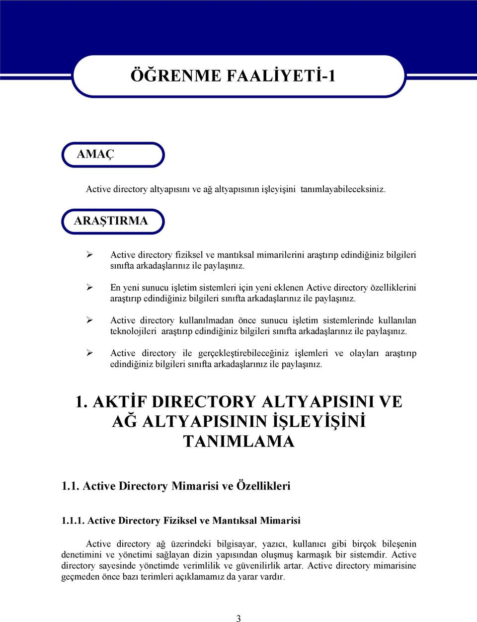 En yeni sunucu işletim sistemleri için yeni eklenen Active directory özelliklerini araştırıp edindiğiniz bilgileri sınıfta arkadaşlarınız ile paylaşınız.