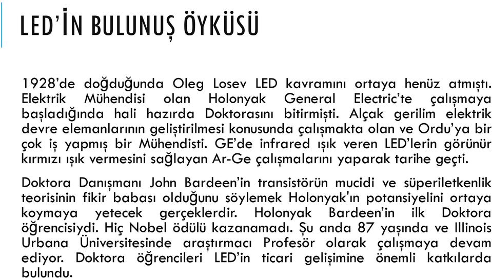 GE de infrared ışık veren LED lerin görünür kırmızı ışık vermesini sağlayan Ar-Ge çalışmalarını yaparak tarihe geçti.