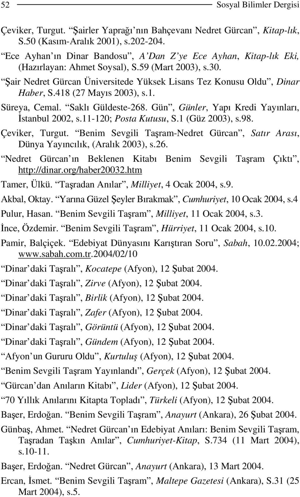 418 (27 Mayıs 2003), s.1. Süreya, Cemal. Saklı Güldeste-268. Gün, Günler, Yapı Kredi Yayınları, İstanbul 2002, s.11-120; Posta Kutusu, S.1 (Güz 2003), s.98. Çeviker, Turgut.