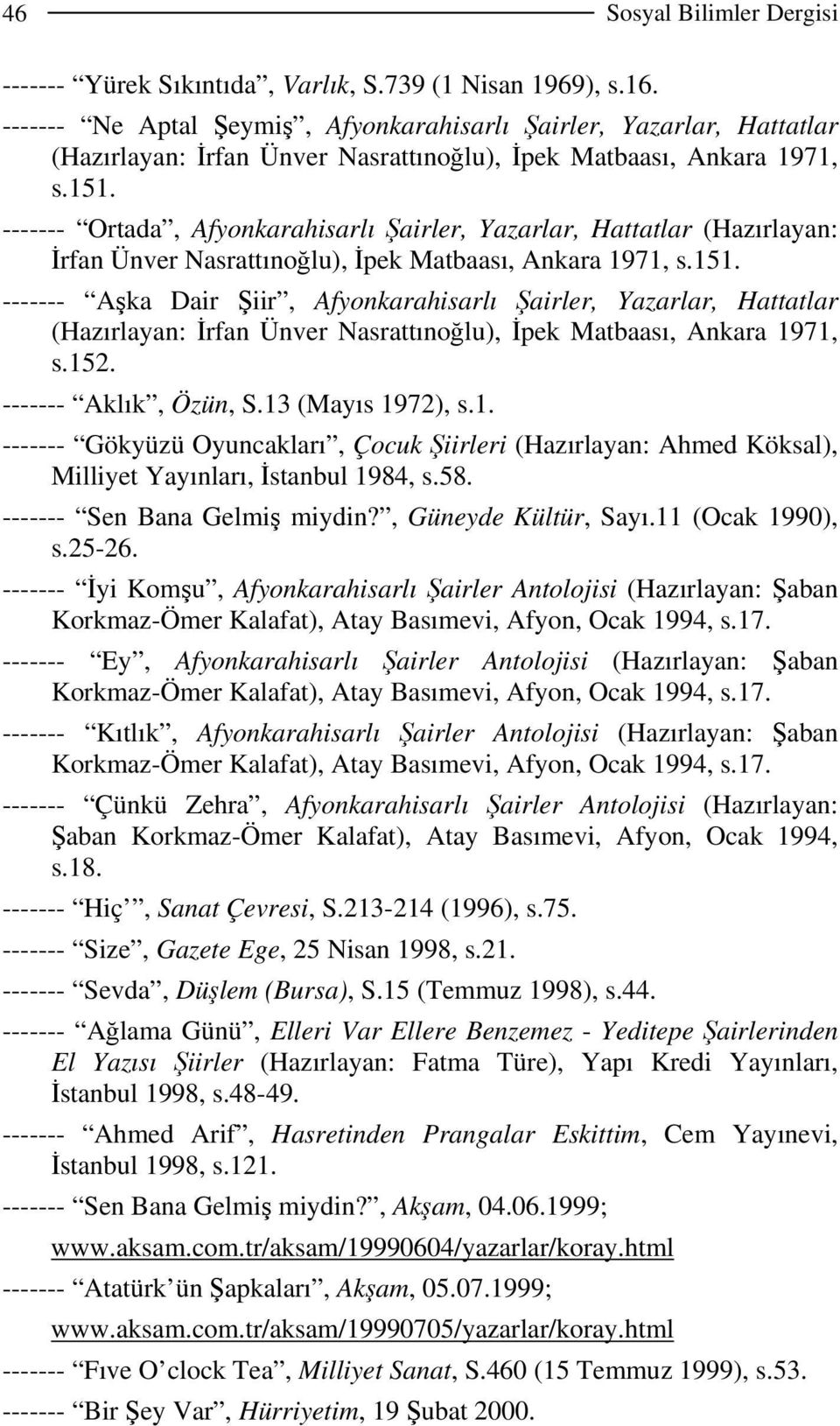 ------- Ortada, Afyonkarahisarlı Şairler, Yazarlar, Hattatlar (Hazırlayan: İrfan Ünver Nasrattınoğlu), İpek Matbaası, Ankara 1971, s.151.