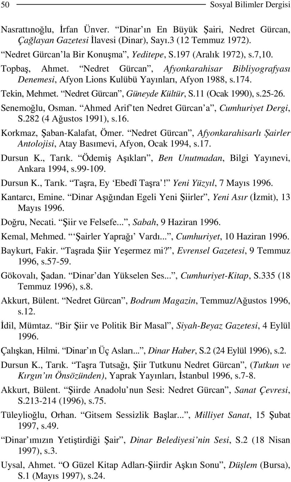 11 (Ocak 1990), s.25-26. Senemoğlu, Osman. Ahmed Arif ten Nedret Gürcan a, Cumhuriyet Dergi, S.282 (4 Ağustos 1991), s.16. Korkmaz, Şaban-Kalafat, Ömer.