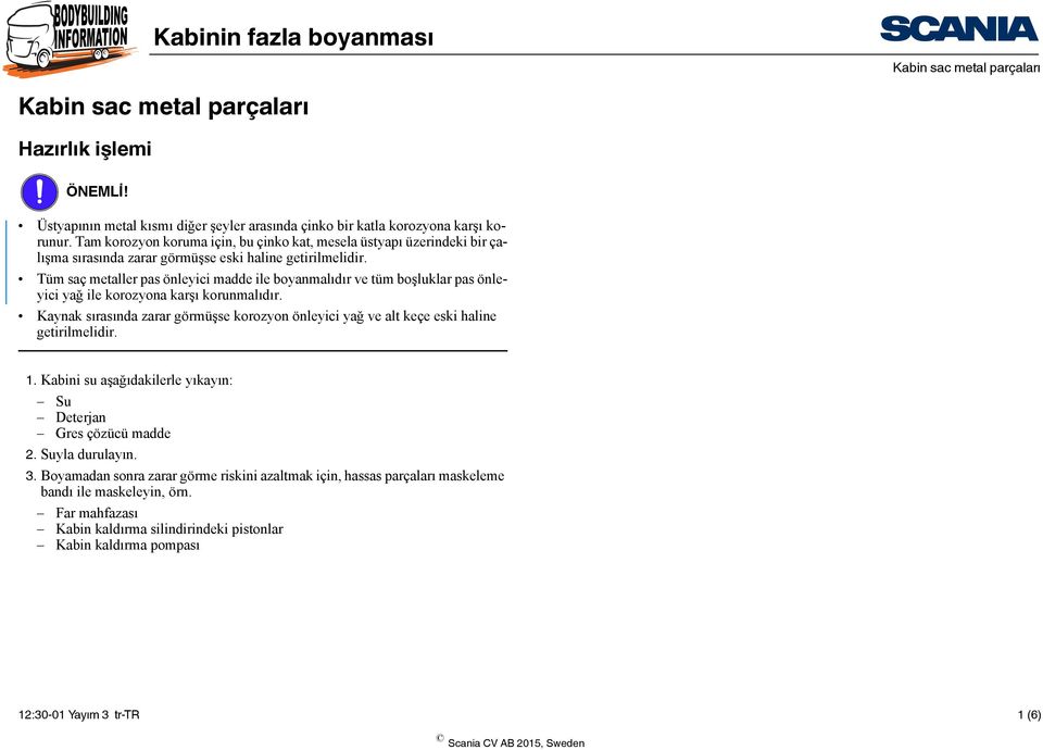 Tüm saç metaller pas önleyici madde ile boyanmalıdır ve tüm boşluklar pas önleyici yağ ile korozyona karşı korunmalıdır.