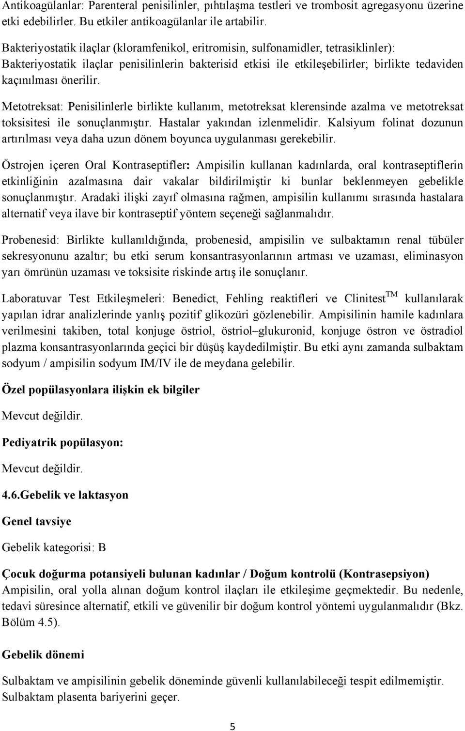 önerilir. Metotreksat: Penisilinlerle birlikte kullanım, metotreksat klerensinde azalma ve metotreksat toksisitesi ile sonuçlanmıştır. Hastalar yakından izlenmelidir.