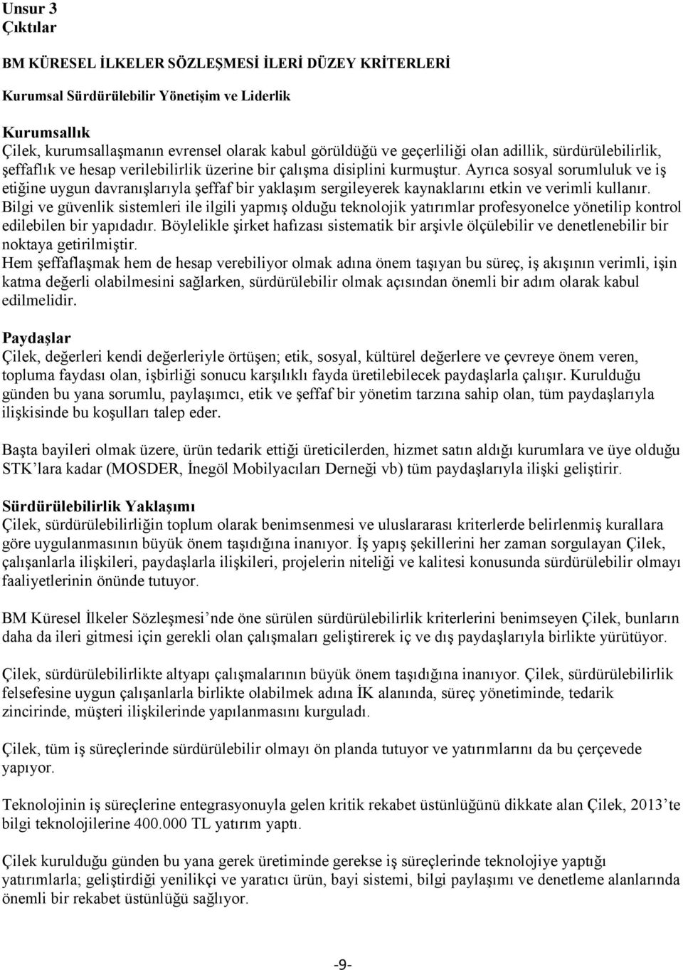 Ayrıca sosyal sorumluluk ve iş etiğine uygun davranışlarıyla şeffaf bir yaklaşım sergileyerek kaynaklarını etkin ve verimli kullanır.