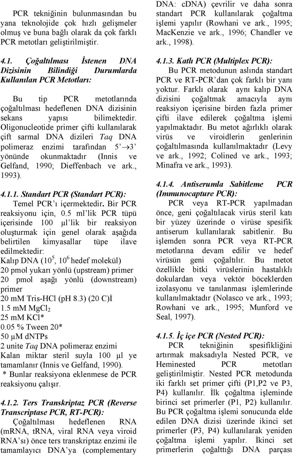 Oligonucleotide primer çifti kullanılarak çift sarmal DNA dizileri Taq DNA polimeraz enzimi tarafından 5 3 yönünde okunmaktadır (Innis ve Gelfand, 19