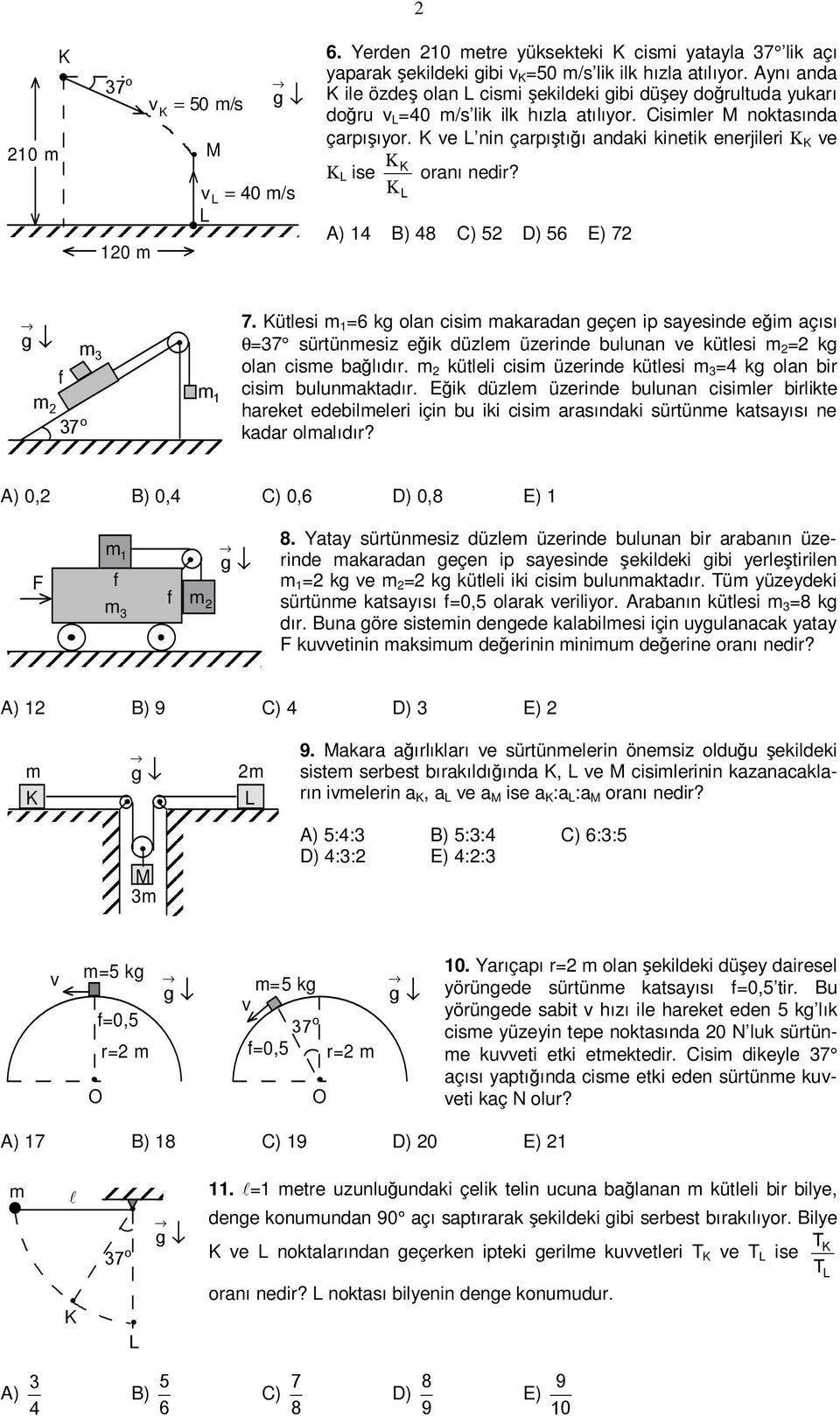 A) 4 B) 48 C) D) 6 E) 7 7o 7. ütesi 6 kg oan cisi akaadan geçen ip sayesinde eği açısı θ7 sütünesiz eğik düze üzeinde buunan ve kütesi kg oan cise bağıdı.