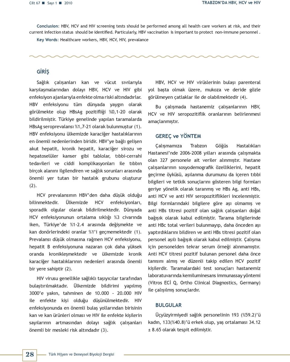 Key Words: Healthcare workers, HBV, HCV, HIV, prevalance GİRİŞ Sağlık çalışanları kan ve vücut sıvılarıyla karşılaşmalarından dolayı HBV, HCV ve HIV gibi enfeksiyon ajanlarıyla enfekte olma riski